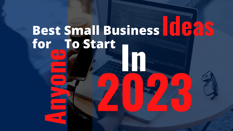 Best Small Business Ideas for Anyone To Start in 2023